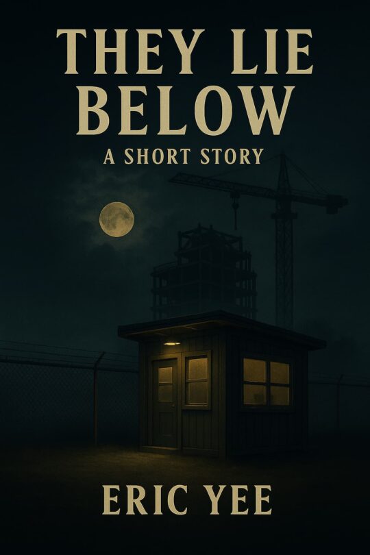 Book cover of They Lie Below by Eric Yee, showing a construction site at night under a full moon. A dimly lit security shack stands in the foreground with a crane and unfinished building looming behind.